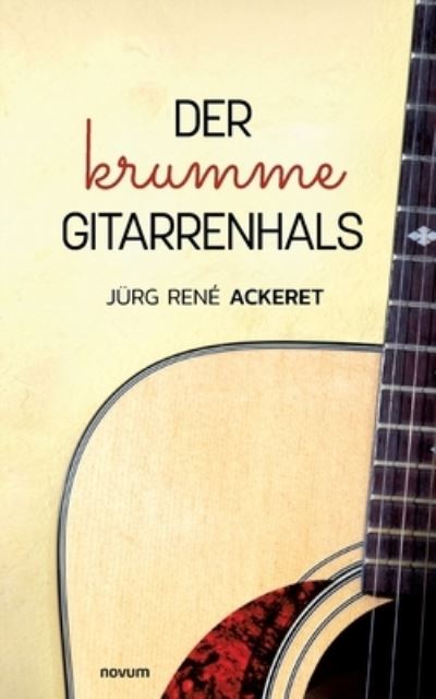 Cover for Jürg René Ackeret · Der krumme Gitarrenhals (Book) (2024)