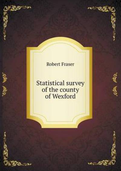 Cover for Robert Fraser · Statistical Survey of the County of Wexford (Paperback Book) (2015)