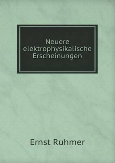 Cover for Ernst Ruhmer · Neuere Elektrophysikalische Erscheinungen (Paperback Book) (2015)