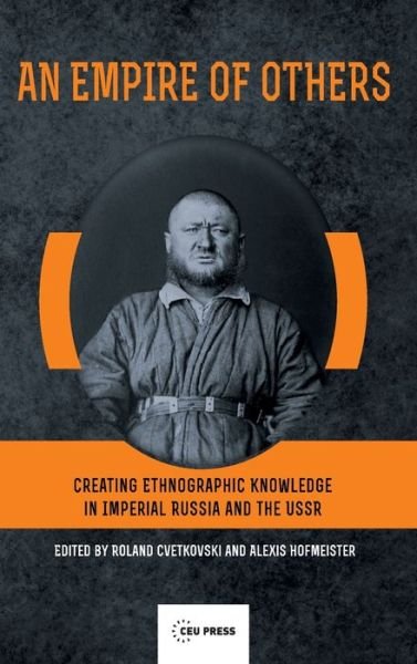 Cover for Roland Cvetkovsky · An Empire of Others: Creating Ethnographic Knowledge in Imperial Russia and the Ussr (Gebundenes Buch) (2014)