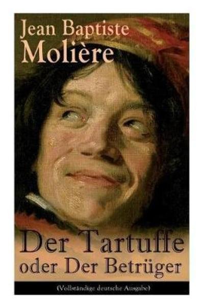 Cover for Jean Baptiste Moliere · Der Tartuffe oder Der Betr ger: Die revolution re Kritik religi sen Heuchlertums und Diktatur (Taschenbuch) (2017)