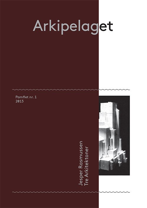 Arkipelaget: Tre Arkitektoner - Jesper Rasmussen - Boeken - Antipyrine - 9788790826765 - 2 februari 2014