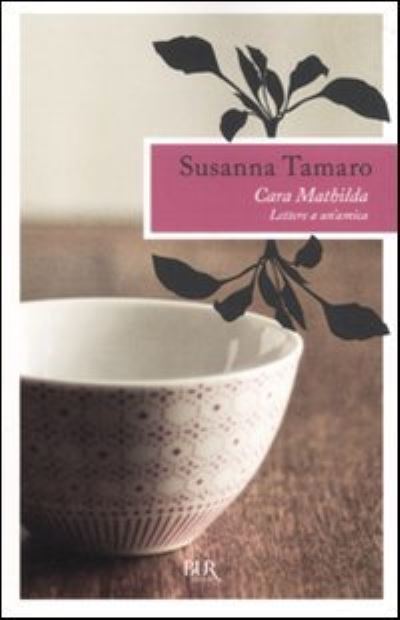 Cara Mathilda - Lettera a un'amica - Susanna Tamaro - Books - Rizzoli - RCS Libri - 9788817039765 - July 24, 2012