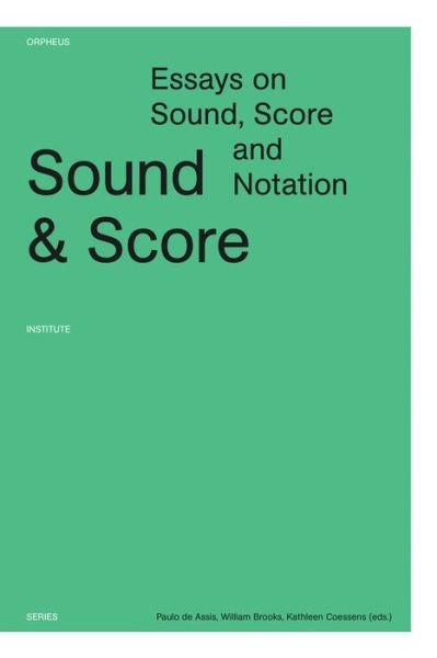 Sound and Score: Essays on Sound, Score, and Notation - Orpheus Institute - Paulo De Assis - Bøger - Leuven University Press - 9789058679765 - 15. januar 2014