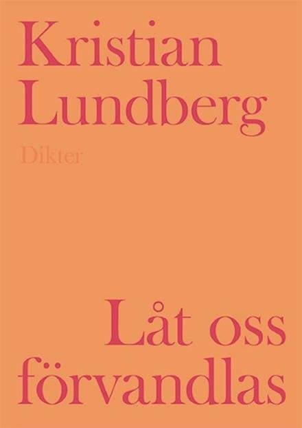 Cover for Kristian Lundberg · Låt oss förvandlas (Bok) (2017)