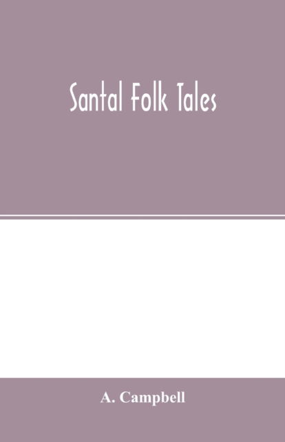 Santal Folk Tales - A. Campbell - Kirjat - LIGHTNING SOURCE UK LTD - 9789354001765 - tiistai 25. helmikuuta 2020