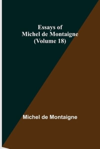 Cover for Michel Montaigne · Essays of Michel de Montaigne (Volume 18) (Paperback Book) (2021)