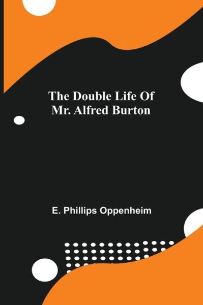 Cover for E Phillips Oppenheim · The Double Life Of Mr. Alfred Burton (Paperback Book) (2021)
