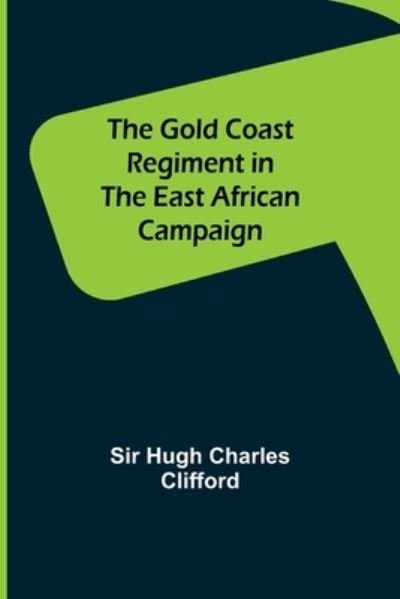 Cover for Hugh Charles Clifford · The Gold Coast Regiment in the East African Campaign (Paperback Bog) (2022)