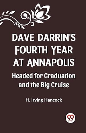 Dave Darrin'S Fourth Year At Annapolis Headed For Graduation And The Big Cruise - H Irving Hancock - Books - Double 9 Books LLP - 9789360462765 - 2024