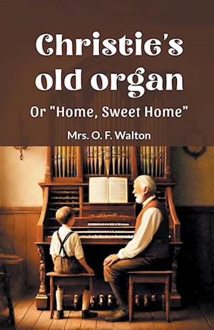 Cover for Mrs O F Walton · Christie's old organ Or &quot;Home, Sweet Home&quot; (Paperback Book) (2024)