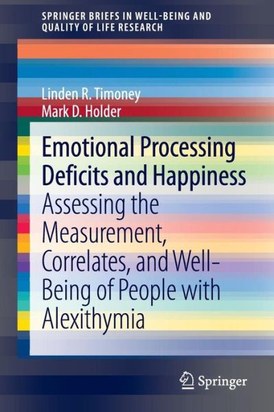 Cover for Linden R. Timoney · Emotional Processing Deficits and Happiness: Assessing the Measurement, Correlates, and Well-Being of People with Alexithymia - SpringerBriefs in Well-Being and Quality of Life Research (Paperback Book) [2013 edition] (2013)