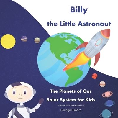 Billy the Little Astronaut: The Planets of Our Solar System for Kids - Rodrigo Oliveira - Książki - Independently Published - 9798412275765 - 4 lutego 2022