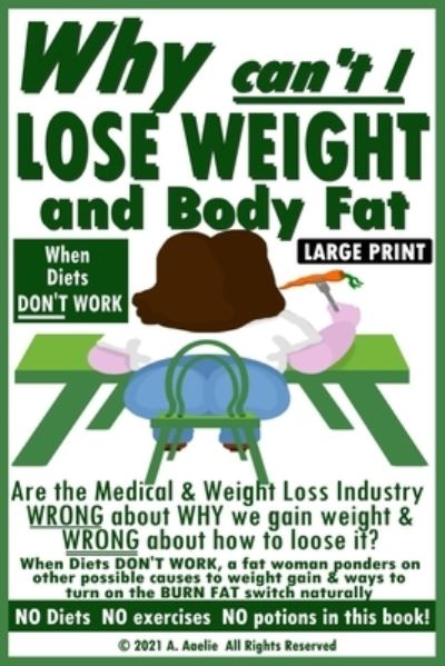 Cover for A Aaelie · Why Can't I Lose Weight and Body Fat: When Diets DONT WORK are there other ways to burn fat (Taschenbuch) (2021)