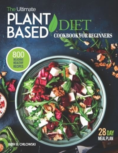 Cover for Beth B Orlowski · The Ultimate Plant-Based Diet Cookbook for Beginners (Paperback Book) (2021)