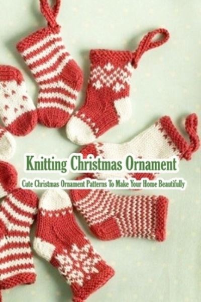 Knitting Christmas Ornament - Monica Taylor - Kirjat - Independently Published - 9798581744765 - tiistai 15. joulukuuta 2020