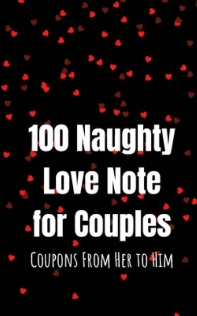 Cover for Couples Press · 100 Naughty Love Notes for Couples: Coupons from Her to Him Book for Offering Your Loved One and Maintaining the Sparkle in the Relationship (Paperback Book) (2021)