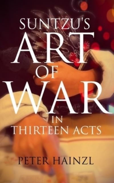 Cover for Peter Hainzl · Suntzu's Art of War: in Thirteen Acts (Paperback Book) (2020)