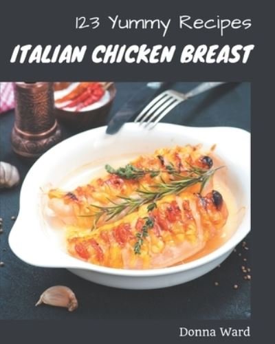 Cover for Donna Ward · 123 Yummy Italian Chicken Breast Recipes (Taschenbuch) (2020)