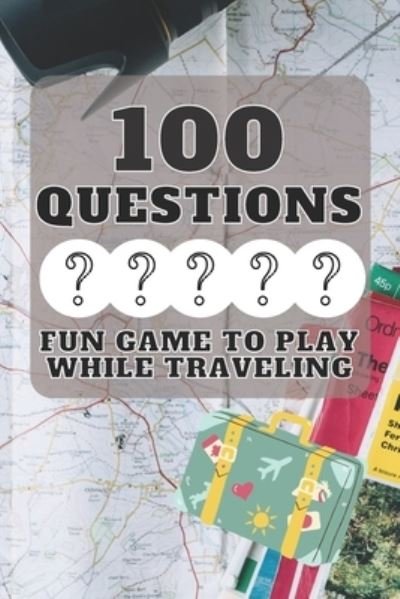 Cover for Pasti Luisa Pasti · 100 Questions Fun Game to Play While Traveling: Get to Know Each Other Even Better! 100 Conversation Starters for Kids Aged 3-9 (Paperback Bog) (2021)