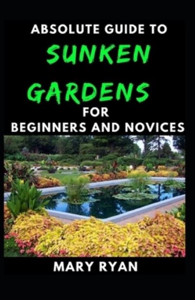 Cover for Mary Ryan · Absolute Guide To Sunken Gardens For Beginners And Novices (Paperback Book) (2021)