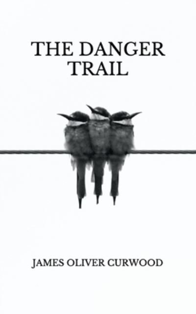 Cover for James Oliver Curwood · The Danger Trail (Paperback Book) (2021)
