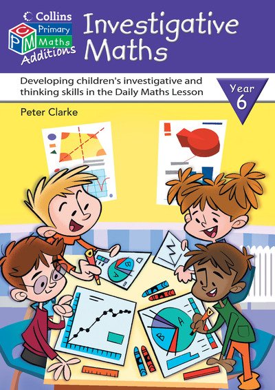 Investigative Maths Year 6 - Collins Maths Additions S. - Peter Clarke - Książki - HarperCollins Publishers - 9780007194766 - 20 stycznia 2005