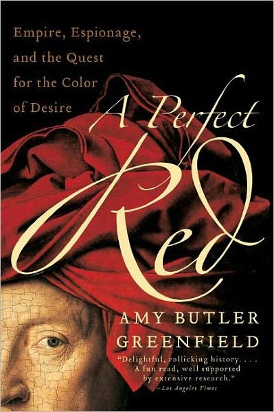 Cover for Amy Butler Greenfield · A Perfect Red: Empire, Espionage, and the Quest for the Color of Desire (Paperback Bog) [Reprint edition] (2006)