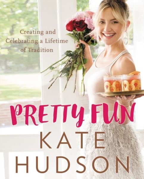 Cover for Kate Hudson · Pretty Fun: Creating and Celebrating a Lifetime of Tradition (Hardcover Book) (2017)