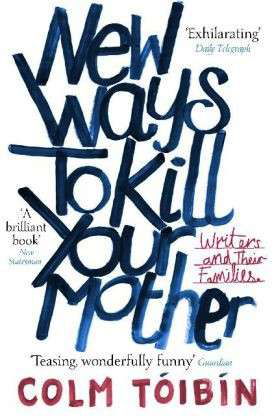 Cover for Colm Toibin · New Ways to Kill Your Mother: Writers and Their Families (Taschenbuch) (2013)