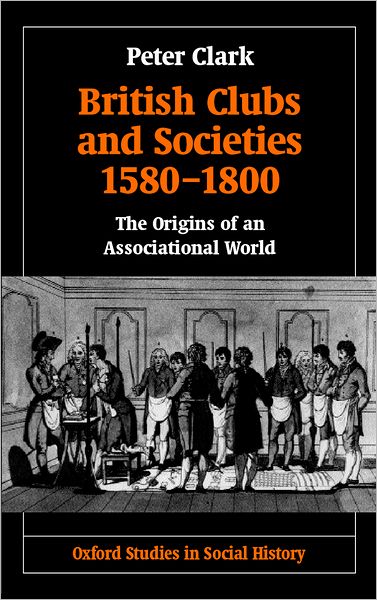 Cover for Clark, Peter (, Professor of European Urban HistoryUniversity of Helsinki) · British Clubs and Societies 1580-1800: The Origins of an Associational World - Oxford Studies in Social History (Hardcover Book) (2000)