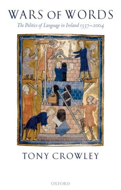 Cover for Crowley, Tony (Hartley Burr Alexander Chair in the Humanities at Scripps College, California) · Wars of Words: The Politics of Language in Ireland 1537-2004 (Paperback Book) (2008)