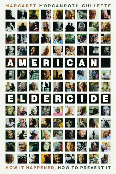 Cover for Margaret Morganroth Gullette · American Eldercide: How It Happened, How to Prevent It (Gebundenes Buch) (2024)