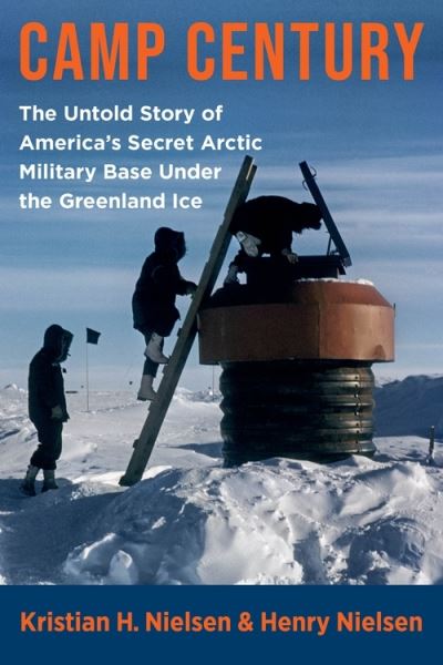 Cover for Henry Nielsen · Camp Century: The Untold Story of America's Secret Arctic Military Base Under the Greenland Ice (Hardcover Book) (2021)