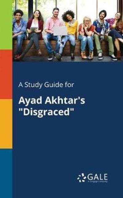 Cover for Cengage Learning Gale · A Study Guide for Ayad Akhtar's &quot;Disgraced&quot; (Taschenbuch) (2018)