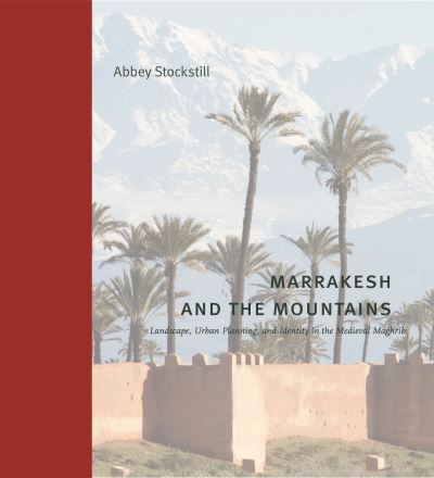 Cover for Stockstill, Abbey (Southern Methodist University) · Marrakesh and the Mountains: Landscape, Urban Planning, and Identity in the Medieval Maghrib - Buildings, Landscapes, and Societies (Hardcover Book) (2024)