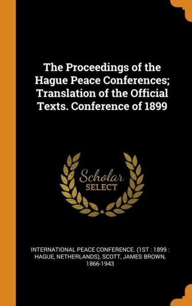 Cover for James Brown Scott · The Proceedings of the Hague Peace Conferences; Translation of the Official Texts. Conference of 1899 (Gebundenes Buch) (2018)