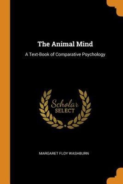 Cover for Margaret Floy Washburn · The Animal Mind A Text-Book of Comparative Psychology (Paperback Bog) (2018)