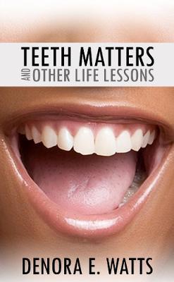 Cover for Denora E. Watts · Teeth Matters &amp; Other Life Lessons (Paperback Book) (2019)