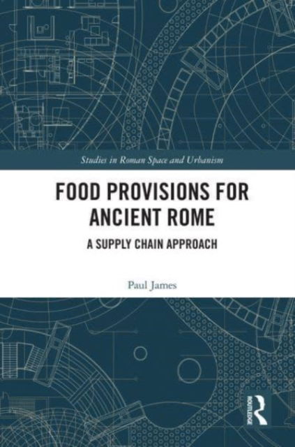 Cover for Paul James · Food Provisions for Ancient Rome: A Supply Chain Approach - Studies in Roman Space and Urbanism (Paperback Book) (2023)