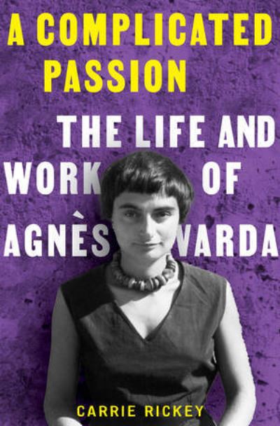 Cover for Carrie Rickey · A Complicated Passion: The Life and Work of Agnes Varda (Inbunden Bok) (2024)