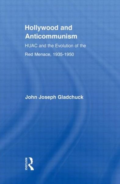 Cover for Gladchuk, John J. (College of Charleston, USA) · Hollywood and Anticommunism: HUAC and the Evolution of the Red Menace, 1935-1950 - Studies in American Popular History and Culture (Taschenbuch) (2009)