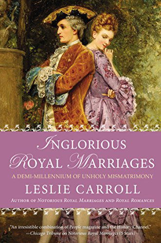 Cover for Leslie Carroll · Inglorious Royal Marriages: A Demi-Millennium of Unholy Mismatrimony (Paperback Book) (2014)