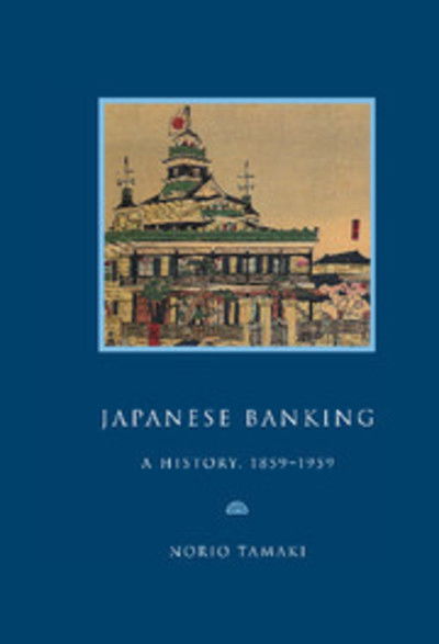 Tamaki, Norio (Keio University, Tokyo) · Japanese Banking: A History, 1859-1959 - Studies in Macroeconomic History (Hardcover Book) (1995)