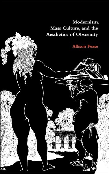 Cover for Pease, Allison (John Jay College of Criminal Justice, City University of New York) · Modernism, Mass Culture, and the Aesthetics of Obscenity (Hardcover Book) (2000)