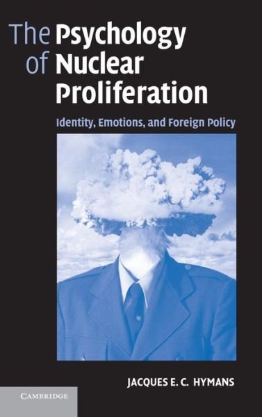 Cover for Hymans, Jacques E. C. (Associate Professor of International Relations, Smith College, Massachusetts) · The Psychology of Nuclear Proliferation: Identity, Emotions and Foreign Policy (Hardcover Book) (2006)