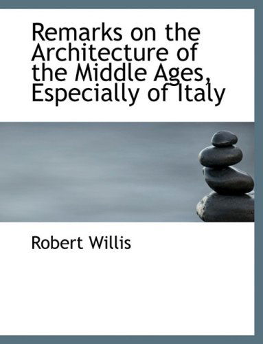 Cover for Robert Willis · Remarks on the Architecture of the Middle Ages, Especially of Italy (Hardcover Book) [Large Print, Lrg edition] (2008)