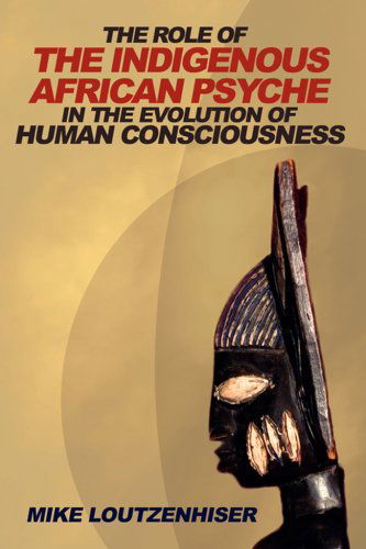 Cover for Mike Loutzenhiser · The Role of the Indigenous African Psyche in the Evolution of Human Consciousness (Paperback Book) (2008)