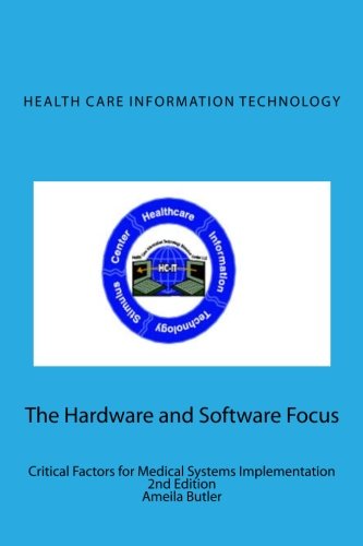 Health Care Information Technology - the Hardware and Software Focus: Critical Factors for Medical Systems Implementation - Amelia Butler - Książki - Amelia L Butler - 9780615447766 - 12 sierpnia 2011