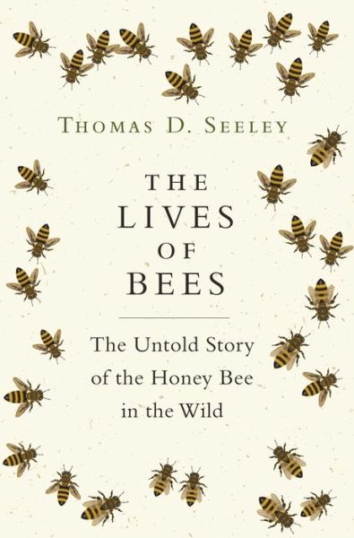 Cover for Thomas D. Seeley · The Lives of Bees: The Untold Story of the Honey Bee in the Wild (Hardcover Book) (2019)